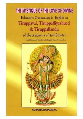 The Mystique Of The Love Of Divine: Exhaustive Commentary In English On Tiruppavai, Tiruppalliyezhucci & Tiruppallandu Of The Azhwars Of South India