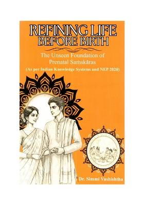 Refining Life Before Birth: The Unseen Foundations Of Prenatal Samskaras [As Per Indian Knowledge Systems And Nep 2020]