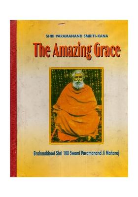 The Amazing Grace- Shri Paramananda Smriti-Kana (The Life Of Paramahamsa Swami Paramananda Ji Maharaj Based Upon Reminiscences)