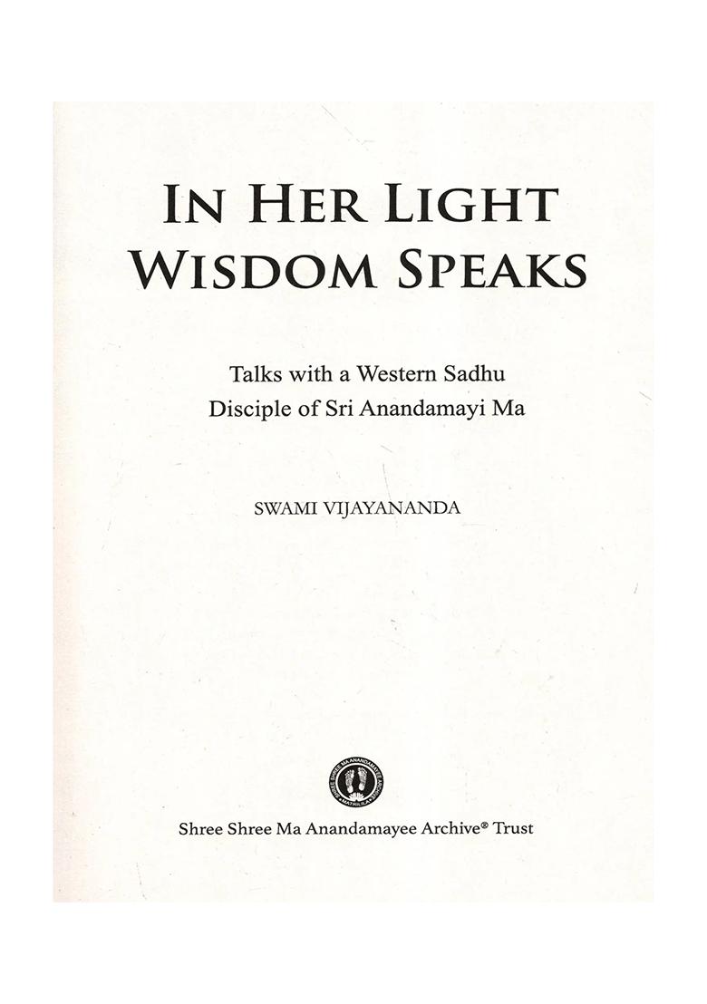 In Her Light Wisdom Speaks (Talks With A Western Sadhu Disciple Of Sri Anandamayi Ma) - Indya