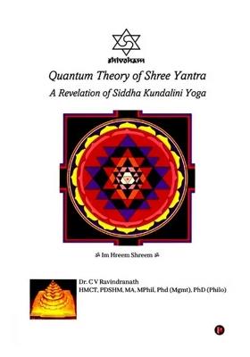 Quantum Theory Of Shree Yantra: A Revelation Of Siddha Kundalini Yoga
