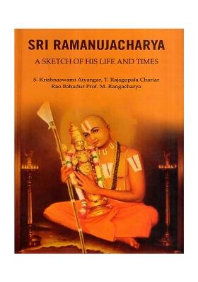 Sri Ramanujacharya- A Sketch Of His Life And Times