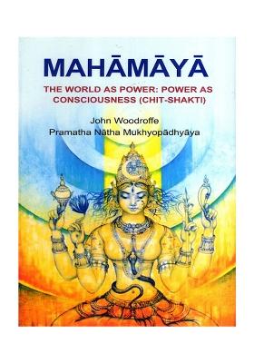 Mahamaya- The World As Power: Power As Consciousness (Chit-Shakti)