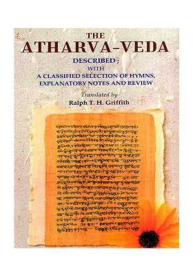 The Atharva-Veda Described: With A Classified Selection Of Hymns, Explanatory Notes And Review