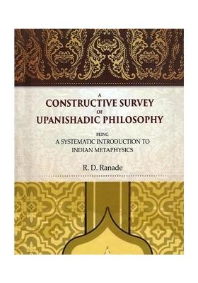 A Constructive Survey Of Upanishadic Philosophy Being A Systematic Introduction To Indian Metaphysics