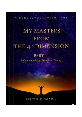 My Masters From The 4Th Dimension - A Rendezvous With Time (Part-1: Secret Knowledge From Lord Muruga)