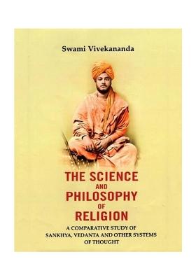 The Science And Philosophy Of Religion: A Comparative Study Of Sankhya, Vedanta And Other Systems Of Thought
