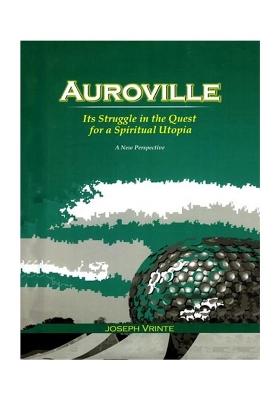 Auroville: Its Struggle In The Quest For A Spiritual Utopia (A New Perspective)