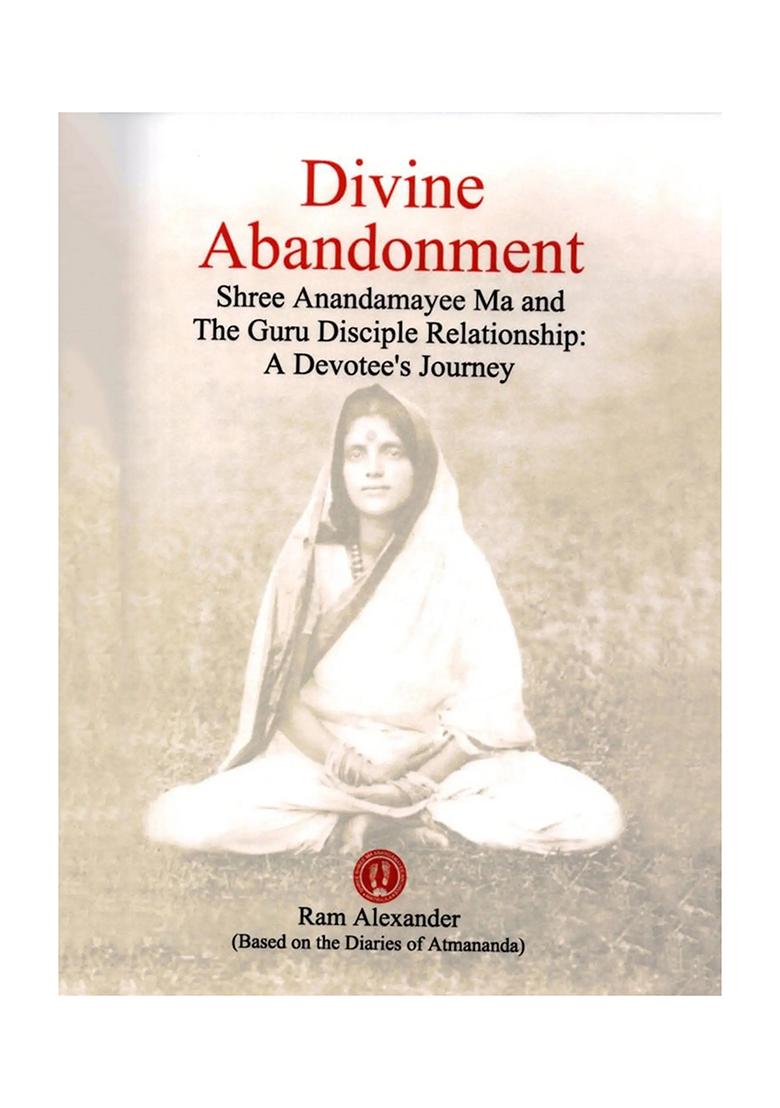 Divine Abandonment (Sri Anandamayee Ma And The Guru Disciple Relationship) - Indya