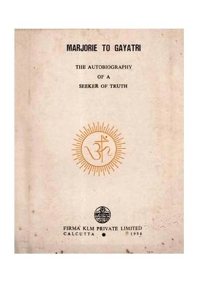Marjorie To Gayatri- The Autobiography Of A Seeker Of Truth (An Old And Rare Book)