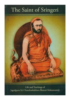 The Saint Of Sringeri (Life And Teachings Of Jagadguru Sri Chandrashekhara Bharati Mahaswamiji)