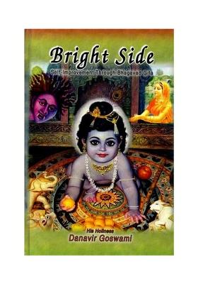 Bright Side: Self-Improvement Through Bhagavad Gita (Based On The Wisdom Of The Vedic Literature From Ancient India)