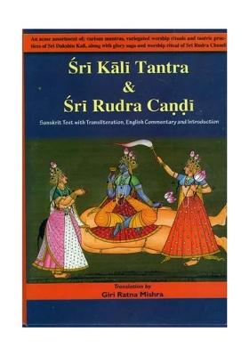 Sri Kali Tantra & Sri Rudra Candi (An Assortment Of Mantras, Worship Rituals And Tantric Practices Of Sri Dakshina Kali, Along With Glory Saga And Worship Ritual Of Sri Rudra Chandi)