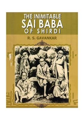 The Inimitable Sai Baba Of Shirdi- Never Before; Never After Another Like Him