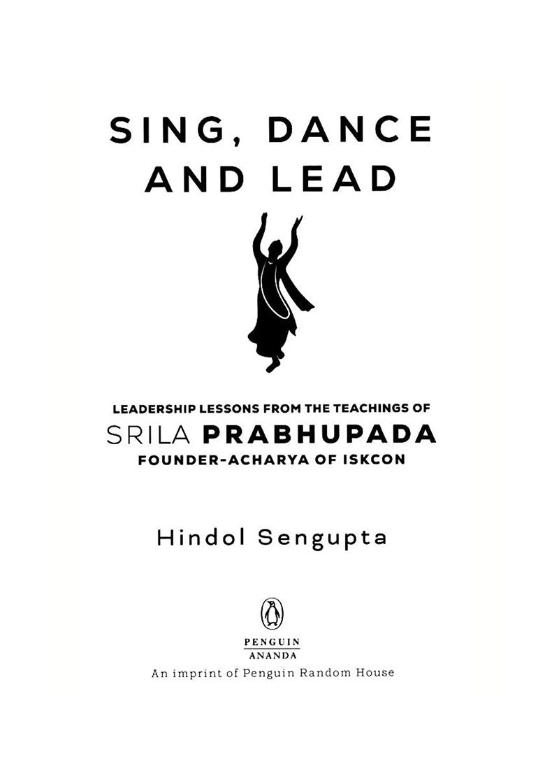 Sing, Dance And Lead (Leadership Lessons From The Teachings Of Srila Prabhupada, Founder Acharya Of Iskcon) - Indya