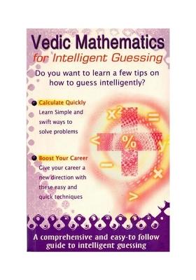 Vedic Mathematics For Intelligent Guessing: Do You Want To Learn A Few Tips On How To Guess Intelligently