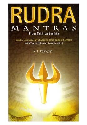 Rudra Mantras: From Taittiriya Samhita (Namaka, Chamaka, Shiva-Sankalpa, Inner Yajna And Suparna) (Sanskrit Text With Transliteration And English Translation)