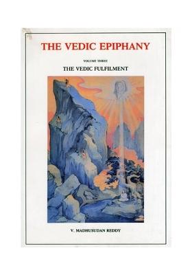 The Vedic Epiphany: The Vedic Fulfilment (An Old And Rare Book In Volume 3)
