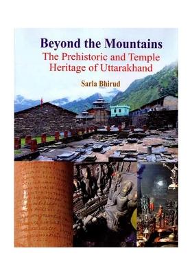 Beyond The Mountains- The Prehistoric And Temple Heritage Of Uttarakhand