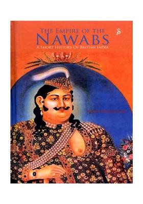 The Empire Of The Nawabs: A Short History Of British India