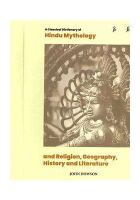 A Classical Dictionary Of Hindu Mythology And Religion, Geography, History, And Literature