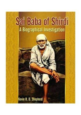 Sai Baba Of Shirdi- A Biographical Investigation