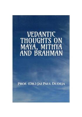 Vedantic Thoughts On Maya, Mithya And Brahman