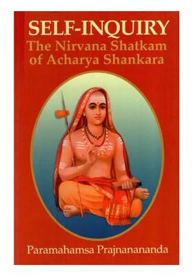 Self-Inquiry The Nirvana Shatkam Of Acharya Shankara