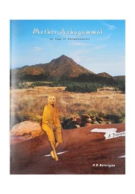 Mother Azhagammal- The Sags Of Enlightenment (A Biography With A Profusion Of Pictures)