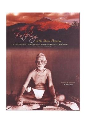 Bathing In The Divine Presence (A Photographic Presentation Of Bhagavan Sri Ramana Maharshi)