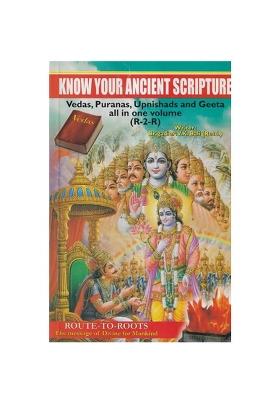 Know Your Ancient Scripture: Vedas, Puranas, Upanishads, And Geeta All In One Volume- The Message Of Divine For Mankind (Route-To-Route)