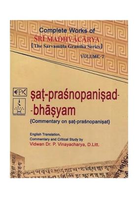 Sat Prasnopanisad Bhasyam- Commentary On Sat Prasnopanisat: Complete Works Of Sri Madhvacarya The Sarvamula Grantha Series Commentary And Critical Study By P Vinayacharya (Volume- 7)