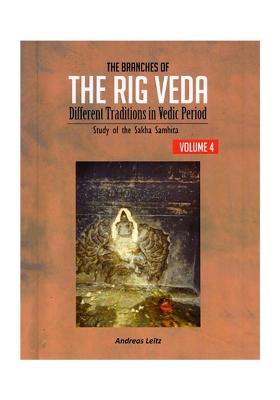 The Branches Of The Rig Veda: Different Traditions In Vedic Period (Study Of The Sakha Samhita) Volume-4