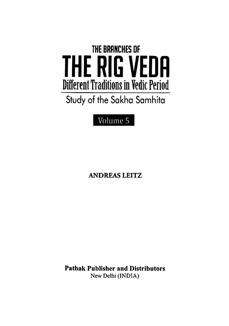 The Branches Of The Rig Veda: Different Traditions In Vedic Period (Study Of The Sakha Samhita) Volume-5 - Indya