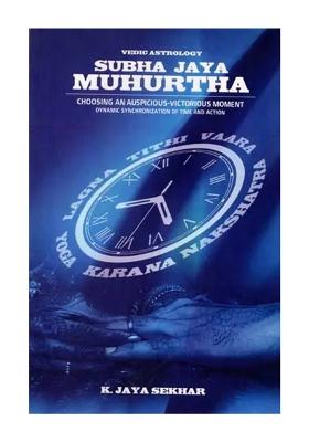 Subha Jaya Muhurtha: Choosing An Auspicious-Victorious Moment: Dynamic Synchronization Of Time And Action (Vedic Astrology)