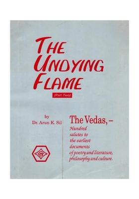 The Undying Flame- Part 2 (The Vedas, -Hundred Salutes To The Earliest Documents Of Poetry And Literature, Philosophy And Culture) An Old And Rare Book