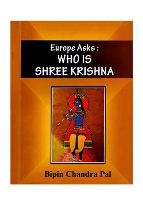 Europe Asks: Who Is Shree Krishna (Letters Written To A Christian Friend)