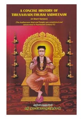 A Concise History Of Tiruvaavaduthurai Aadheenam: The Aadheenam Mutt And Temple Was Established And Consecrated In Fourteenth Century Ce (A Short Version)