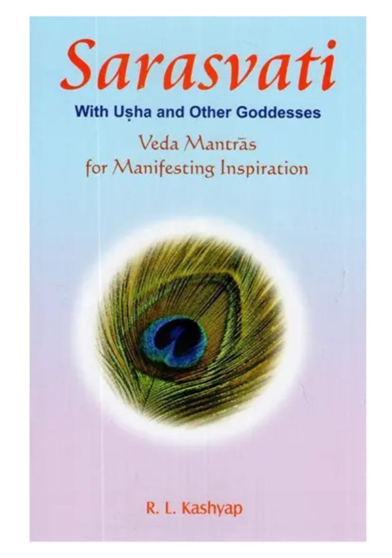 Sarasvati : The Goddess Of Inspiration (Veda Mantras For Manifesting Inspiration) (Sanskrit Text With Transliteration And English Translation) - Indya