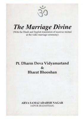 The Marriage Divine (With The Hindi And English Translation Of Mantras Recited At The Vedic Marriage Ceremony)
