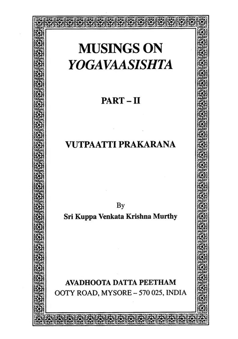 Musings On Yogavaasishta (Yoga Vasistha) - Part Ii (Vutpaatti Prakarana) - Indya