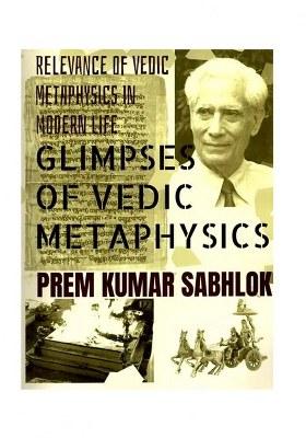 Glimpses Of Vedic Metaphysics: Relevance Of Vedic Metaphysics In Modern Life
