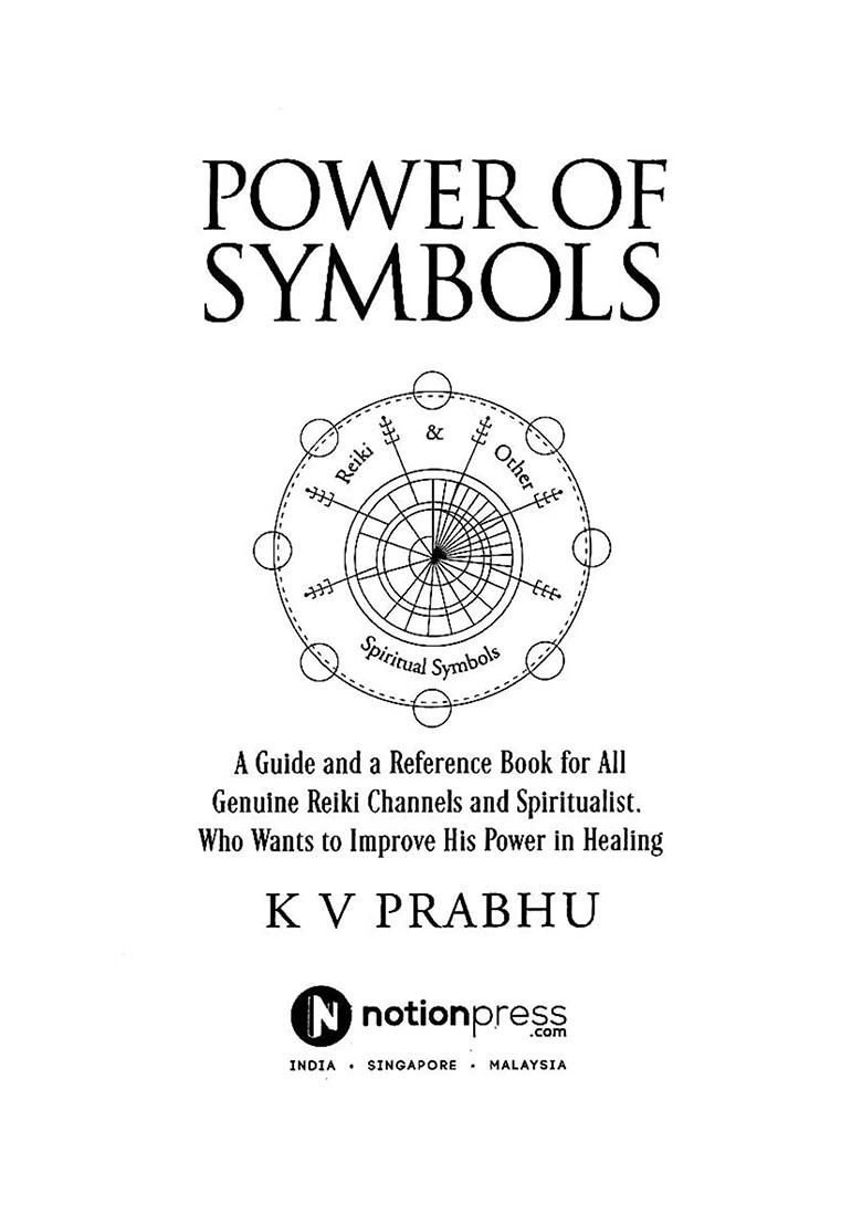 Power Of Symbols: A Guide And A Reference Book For All Genuine Reiki Channels And Spiritualist, Who Wants To Improve His Power In Healing - Indya