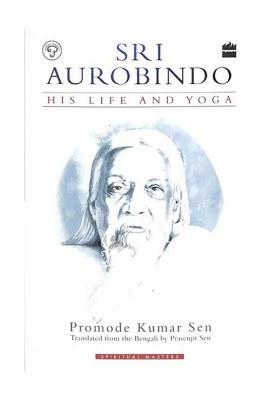 Sri Aurobindo (His Life And Yoga)