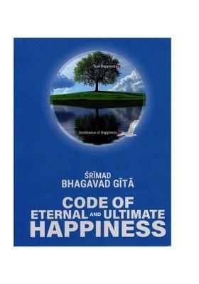 Srimad Bhagavad Gita: Code Of Eternal And Ultimate Happiness