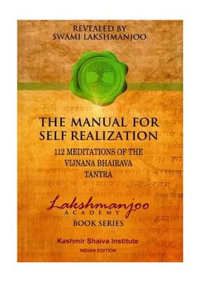 The Manual For Self Realization 112 Meditations Of The Vijnana Bhairava Tantra