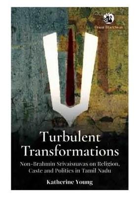 Turbulent Transformations: Non-Brahmin Srivaisnavas On Religion, Caste And Politics In Tamil Nadu