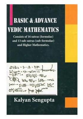 Basic & Advance Vedic Mathematics: Consists Of 16 Sutras (Formulae) And 13 Sub-Sutras (Sub-Formulae) And Higher Mathematics.
