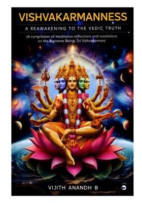 Vishvakarmanness: A Reawakening To The Vedic Truth (A Compilation Of Meditative Reflections & Revelations On The Supreme-Being, Sri Vishvakarman)