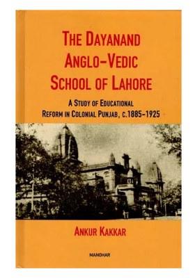 The Dayanand Anglo-Vedic School Of Lahore- A Study Of Educational Reform In Colonial Punjab, C.1885-1925